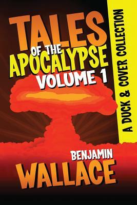 Tales of the Apocalypse Volume 1: A Duck & Cover Collection by Benjamin Wallace