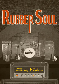 Rubber Soul: A Novel by Greg Kihn