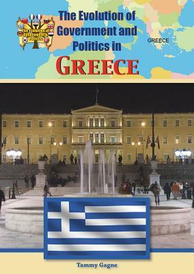 The Evolution of Government and Politics in Greece by Tammy Gagne
