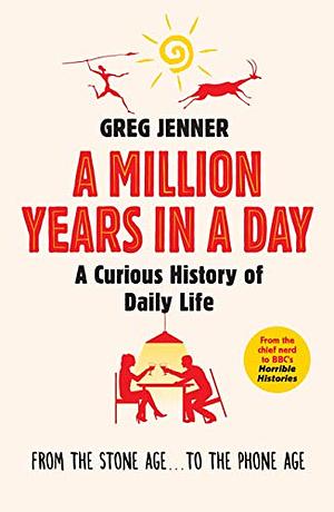 A Million Years in a Day: A Curious History of Daily Life by Greg Jenner