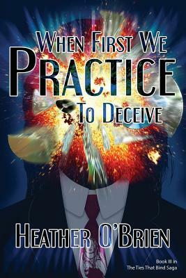 When First We Practice to Deceive by Heather O'Brien