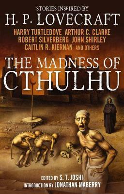 The Madness of Cthulhu Anthology by J.C. Koch, Donald Tyson, Michael Shea, K.M. Tonso, Joseph S. Pulver, Sr., S.T. Joshi, Lois H. Gresh, Harry Turtledove, Caitlín R. Kiernan, Robert Silverberg, Heather Graham, Arthur C. Clarke, Jonathan Thomas, William Browning Spencer, Daniel Schweitzer, John Shirley, Melanie Tem