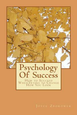 Psychology Of Success: How to Succeed WhenTrying to Change How You Look by Joyce Zborower M. a.