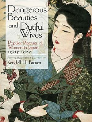 Dangerous Beauties and Dutiful Wives: Popular Portraits of Women in Japan, 1905-1925 by 