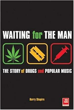 Waiting for the Man: The Story of Drugs and Popula by Harry Shapiro