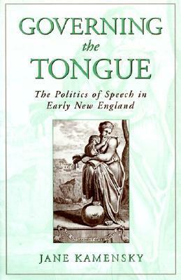 Governing the Tongue: The Politics of Speech in Early New England by Jane Kamensky