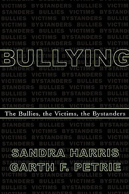 Bullying: The Bullies, the Victims, the Bystanders by Garth F. Petrie, Sandra Harris