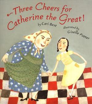 Three Cheers for Catherine the Great! by Cari Best