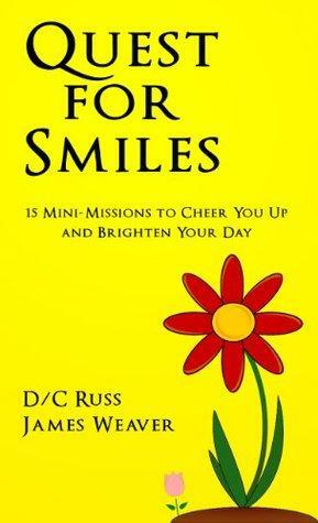 Quest for Smiles: 15 Mini-Missions to Cheer You Up and Brighten Your Day by D/C Russ, James Weaver