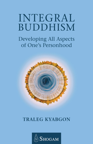 Integral Buddhism: Developing All Aspects of One's Personhood by Traleg Kyabgon