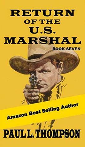 Return Of The U.S. Marshal: Book Seven: (The Return Of The United States Marshal Western Adventures 7) by Paul L. Thompson