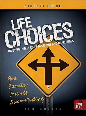 Life Choices Student Guide: Trusting God in Life's Decisions and Challenges by Jim Britts