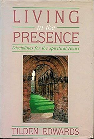 Living in the Presence: Disciplines for the Spiritual Heart by Tilden Edwards