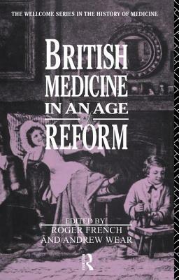 British Medicine in an Age of Reform by Andrew Wear, Roger French