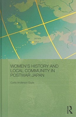 Women's History and Local Community in Postwar Japan by Curtis Anderson Gayle