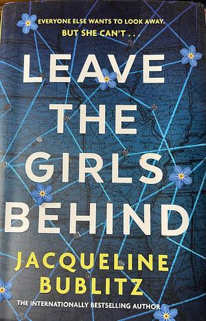 Leave the Girls Behind: The Brand-New Unflinching Thriller That Demands to Be Devoured and Discussed by Jacqueline Bublitz