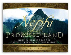 Nephi in the Promised Land: More Evidences That the Book of Mormon Is a True History by George Potter