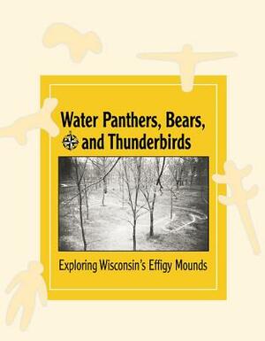 Water Panthers, Bears, and Thunderbirds: Exploring Wisconsin's Effigy Mounds by Bobbie Malone, Amy Rosebrough