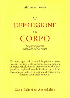 La depressione e il corpo: La base biologica della fede e della realtà by Alexander Lowen