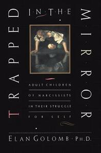 Trapped in the Mirror: Adult Children of Narcissists in Their Struggle for Self by Elan Golomb