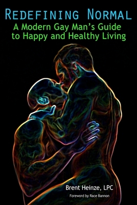 Redefining Normal: A Modern Gay Man's Guide to Happy and Healthy Living by Brent Heinze