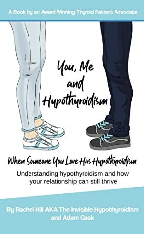 You, Me and Hypothyroidism: When Someone You Love Has Hypothyroidism by Rachel Hill