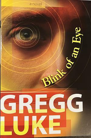 Blink of an Eye: A Novel by Gregg Luke