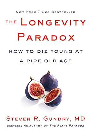 The Longevity Paradox: How to Die Young at a Ripe Old Age by Steven R. Gundry