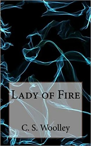 Lady of Fire by C.S. Woolley