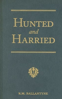 Hunted and Harried: A Tale of the Scottish Covenanters by R.M. Ballantyne