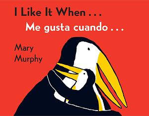 I Like It When . . ./Me gusta cuando . . .: Bilingual English-Spanish by Mary Murphy, Mary Murphy