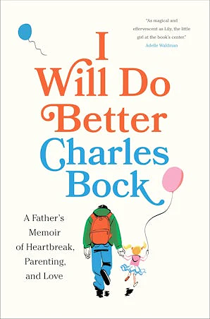 I Will Do Better: A Father's Memoir of Heartbreak, Parenting, and Love by Charles Bock