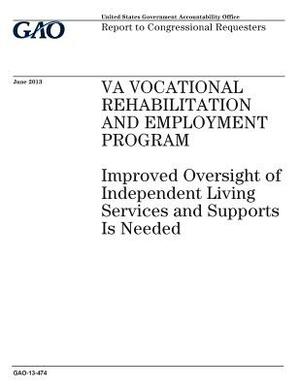 VA Vocational Rehabilitation and Employment program: improved oversight of independent living services and supports is needed: report to congressional by U. S. Government Accountability Office