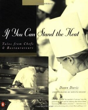 If You Can Stand the Heat: Tales from Chefs and Restaurateurs by Krista Olson, Dawn Davis