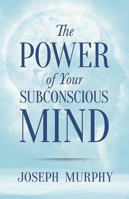 The Power of Your Subconscious Mind by Joseph Murphy