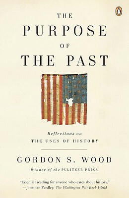 The Purpose of the Past: Reflections on the Uses of History by Gordon S. Wood