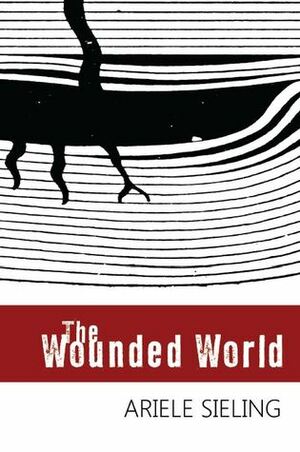 The Wounded World by Ariele Sieling