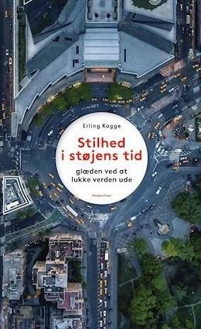 Stilhed i støjens tid: glæden ved at lukke verden ude by Erling Kagge