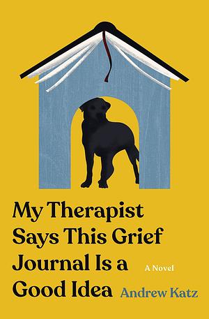 My Therapist Says This Grief Journal Is a Good Idea by Andrew Katz