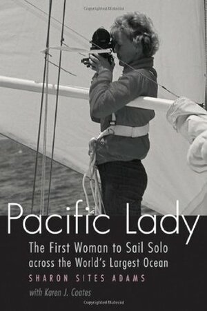 Pacific Lady: The First Woman to Sail Solo across the World's Largest Ocean by Sharon Sites Adams, Randall Reeves, Karen Coates