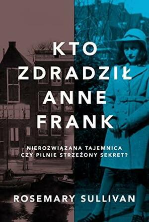 Kto zdradził Anne Frank by Rosemary Sullivan