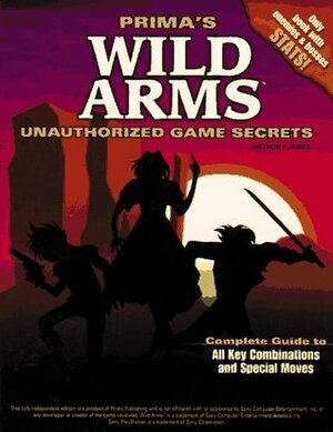 Wild Arms: Unauthorized Game Secrets (Secrets of the Games Series.) by Anthony James, Anthony Lynch