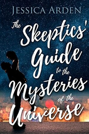 The Skeptics' Guide to the Mysteries of the Universe: (The Skeptics' Guide to Love #1) by Jessica Arden