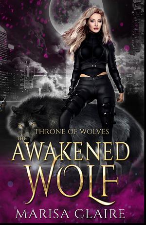 The Awakened Wolf: Throne of Wolves by Marisa Claire, Marisa Claire