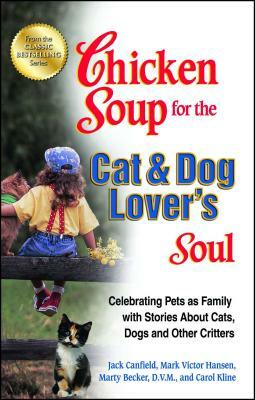 Chicken Soup for the Cat & Dog Lover's Soul: Celebrating Pets as Family with Stories about Cats, Dogs and Other Critters by Carol Kline, Jack Canfield, Mark Victor Hansen