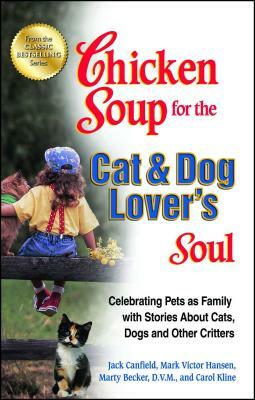 Chicken Soup for the Cat & Dog Lover's Soul: Celebrating Pets as Family with Stories about Cats, Dogs and Other Critters by Mark Victor Hansen, Jack Canfield, Carol Kline