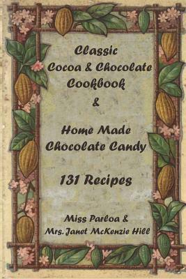 Classic Cocoa and Chocolate Cookbook and Home Made Chocolate Candy 131 Recipes by Janet McKenzie Hill, Parloa