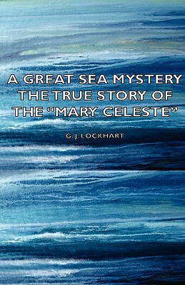 A Great Sea Mystery - The True Story of the Mary Celeste by J. G. Lockhart, John Gibson Lockhart