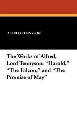 The Works of Alfred, Lord Tennyson: Harold, the Falcon, and the Promise of May by Alfred Tennyson