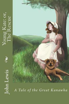 Young Kate: or, The Rescue: A Tale Of The Great Kanawha by John Lewis